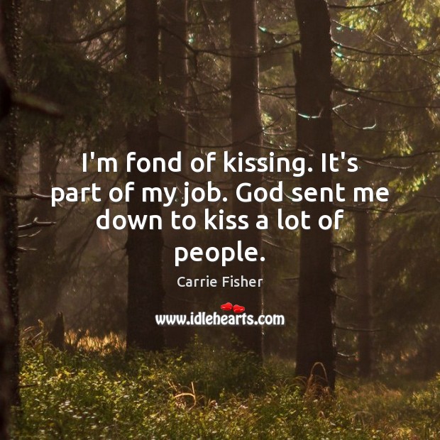 I’m fond of kissing. It’s part of my job. God sent me down to kiss a lot of people. Image