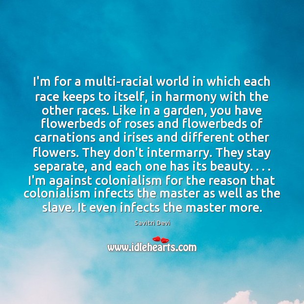 I’m for a multi-racial world in which each race keeps to itself, Savitri Devi Picture Quote