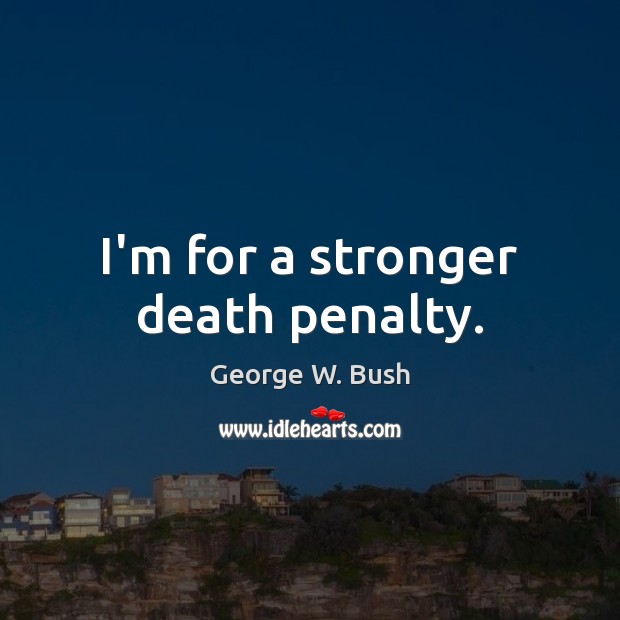 I’m for a stronger death penalty. Image