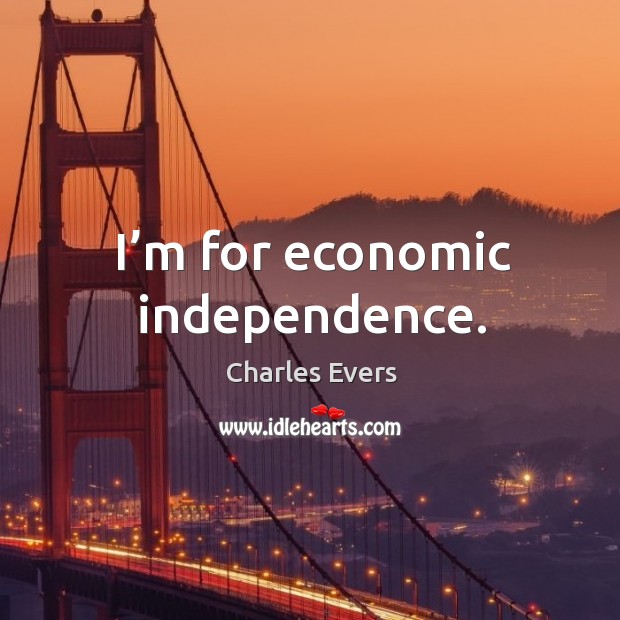 I’m for economic independence. Image