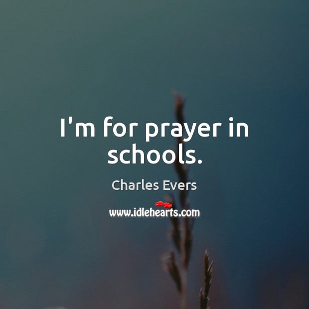 I’m for prayer in schools. Charles Evers Picture Quote