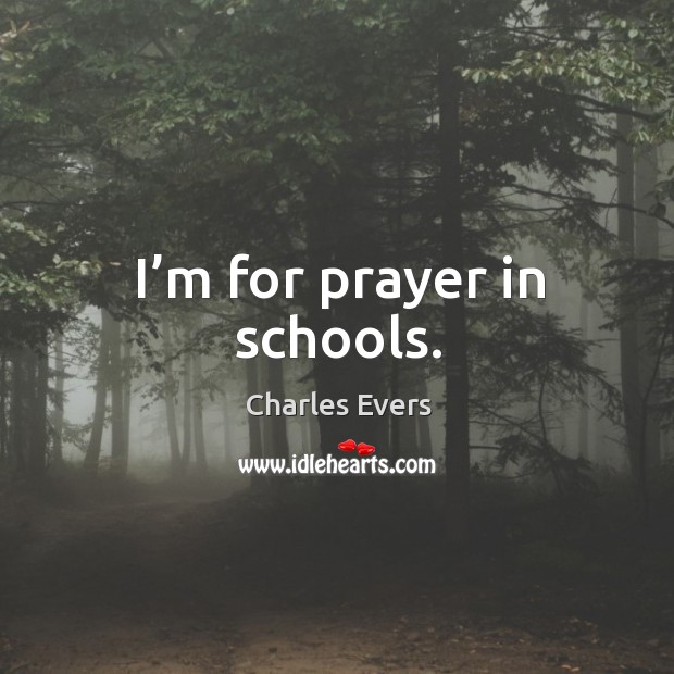 I’m for prayer in schools. Charles Evers Picture Quote