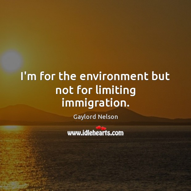 I’m for the environment but not for limiting immigration. Environment Quotes Image