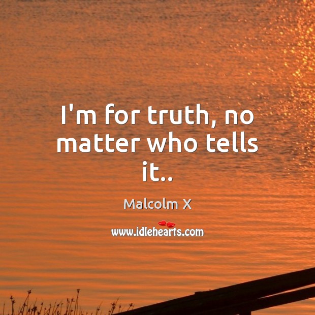 I’m for truth, no matter who tells it.. Malcolm X Picture Quote