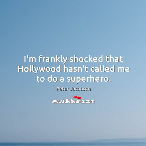 I’m frankly shocked that Hollywood hasn’t called me to do a superhero. Peter Jacobson Picture Quote