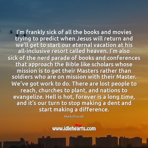 I’m frankly sick of all the books and movies trying to Mark Driscoll Picture Quote