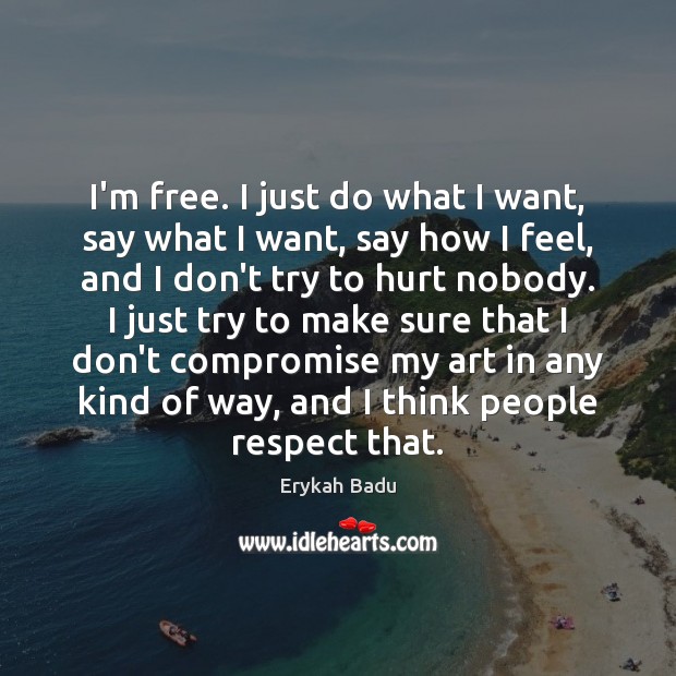 I’m free. I just do what I want, say what I want, Erykah Badu Picture Quote
