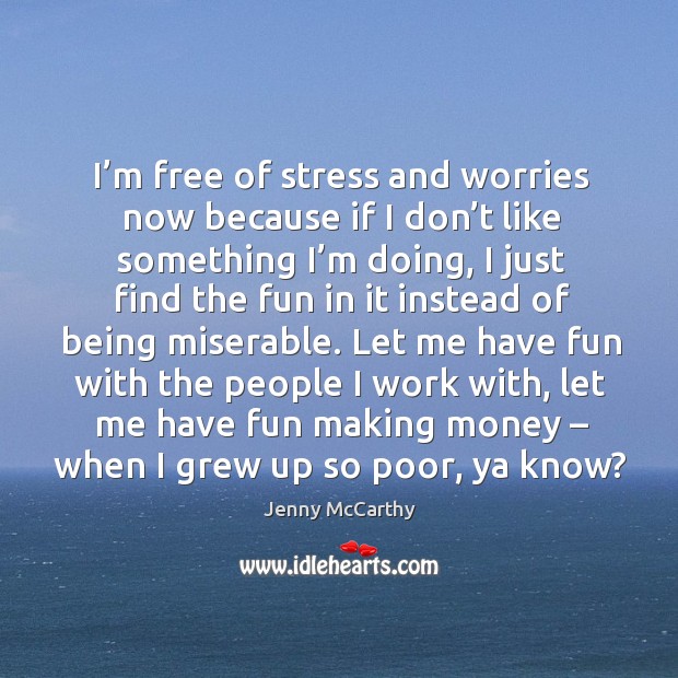 I’m free of stress and worries now because if I don’t like something I’m doing Jenny McCarthy Picture Quote
