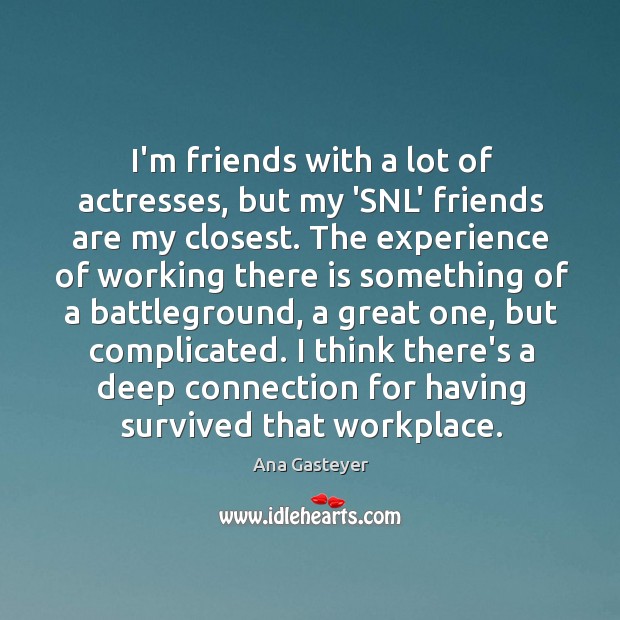 I’m friends with a lot of actresses, but my ‘SNL’ friends are Ana Gasteyer Picture Quote