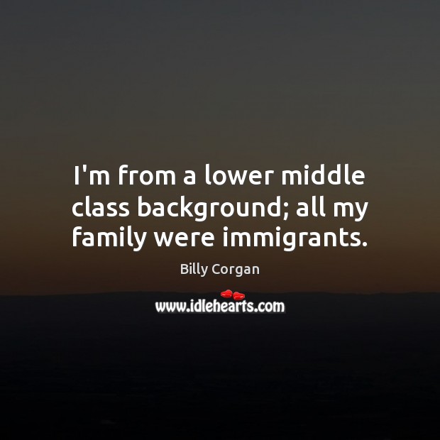 I’m from a lower middle class background; all my family were immigrants. Image