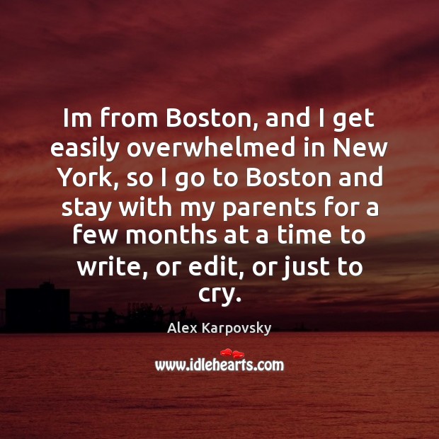Im from Boston, and I get easily overwhelmed in New York, so Alex Karpovsky Picture Quote