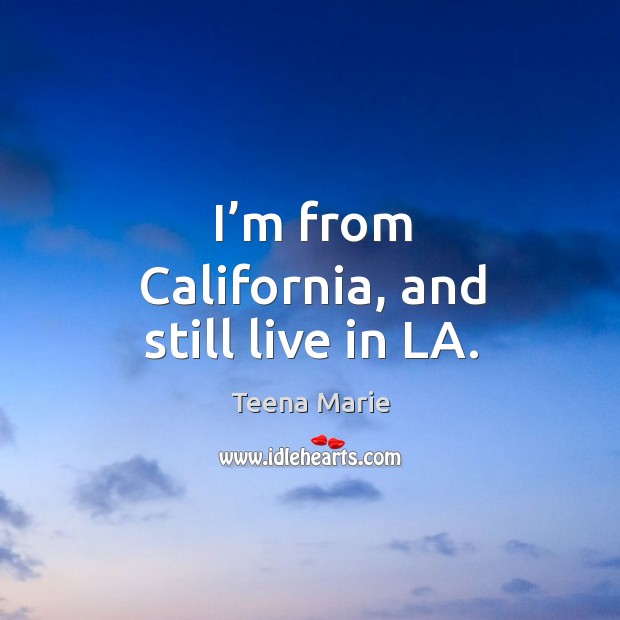I’m from california, and still live in la. Teena Marie Picture Quote