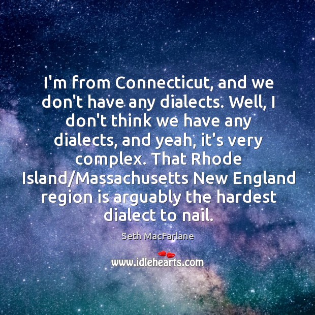 I’m from Connecticut, and we don’t have any dialects. Well, I don’t Seth MacFarlane Picture Quote