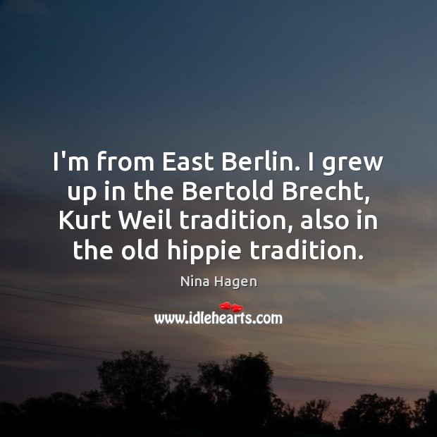 I’m from East Berlin. I grew up in the Bertold Brecht, Kurt Nina Hagen Picture Quote