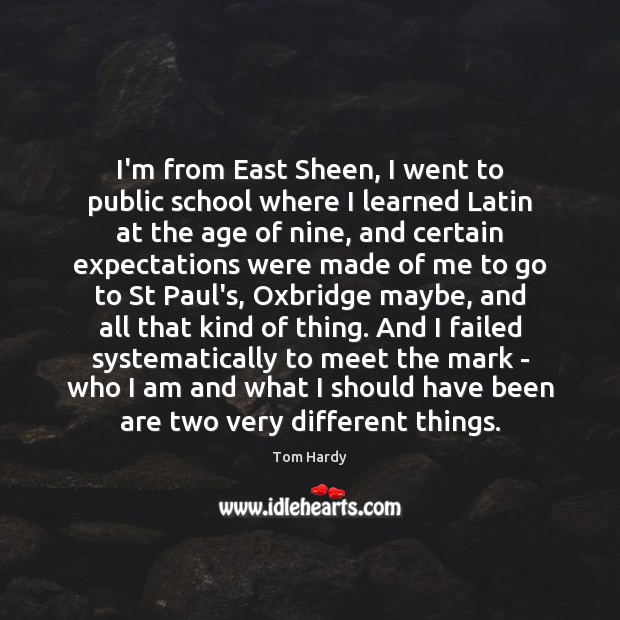I’m from East Sheen, I went to public school where I learned Tom Hardy Picture Quote