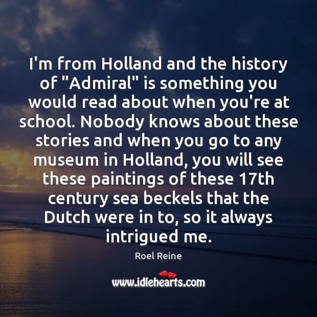 I’m from Holland and the history of “Admiral” is something you would Roel Reine Picture Quote