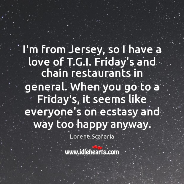 I’m from Jersey, so I have a love of T.G.I. Lorene Scafaria Picture Quote