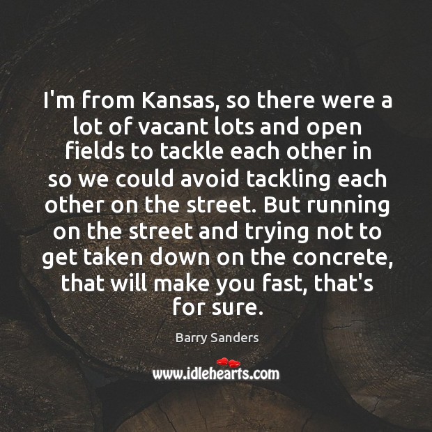 I’m from Kansas, so there were a lot of vacant lots and Barry Sanders Picture Quote
