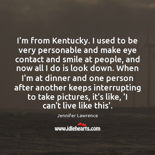 I’m from Kentucky. I used to be very personable and make eye Jennifer Lawrence Picture Quote