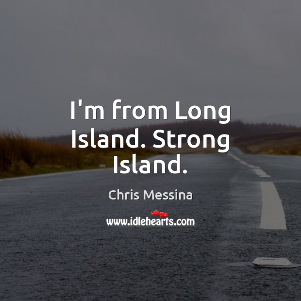 I’m from Long Island. Strong Island. Chris Messina Picture Quote