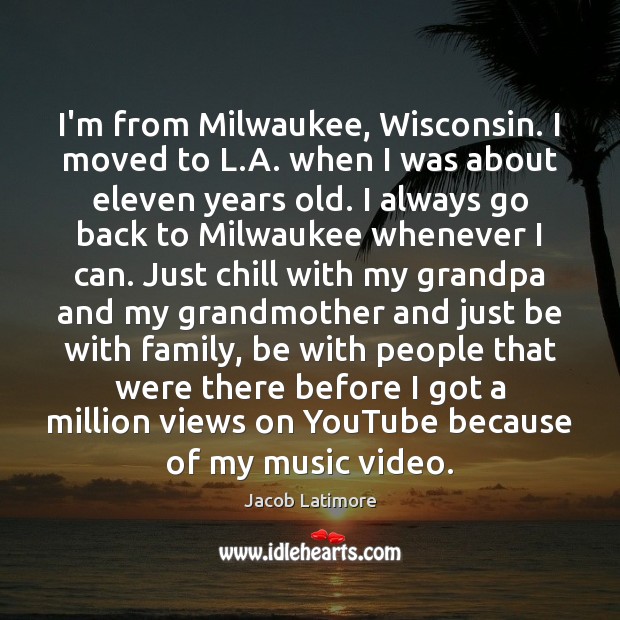 I’m from Milwaukee, Wisconsin. I moved to L.A. when I was Jacob Latimore Picture Quote