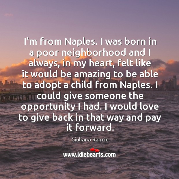 I’m from naples. I was born in a poor neighborhood and I always, in my heart Image