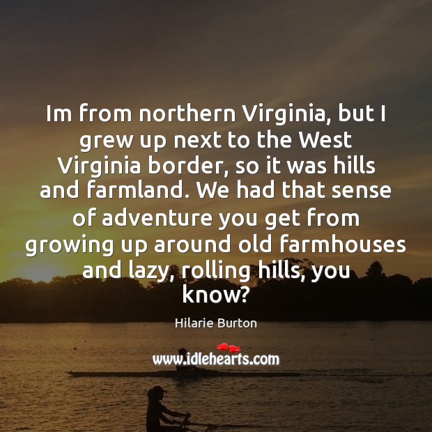 Im from northern Virginia, but I grew up next to the West Hilarie Burton Picture Quote