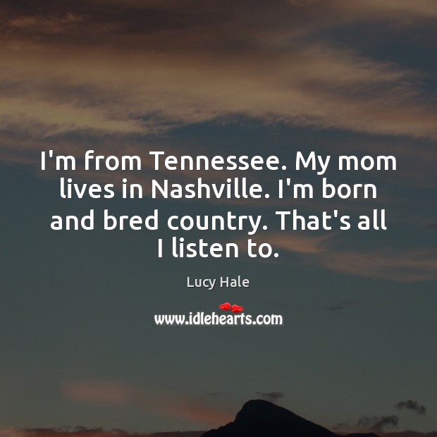 I’m from Tennessee. My mom lives in Nashville. I’m born and bred Image