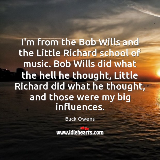 I’m from the Bob Wills and the Little Richard school of music. Buck Owens Picture Quote