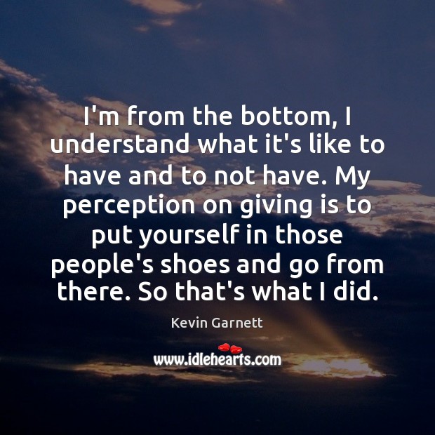 I’m from the bottom, I understand what it’s like to have and Kevin Garnett Picture Quote