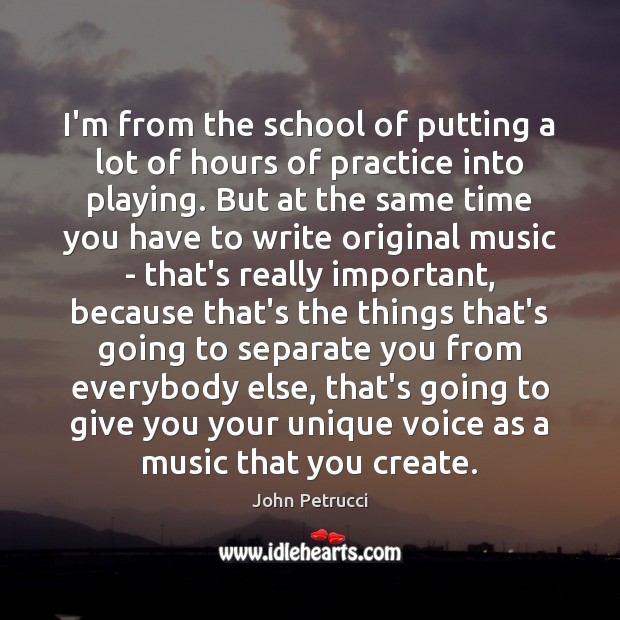 I’m from the school of putting a lot of hours of practice John Petrucci Picture Quote