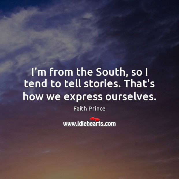 I’m from the South, so I tend to tell stories. That’s how we express ourselves. Faith Prince Picture Quote