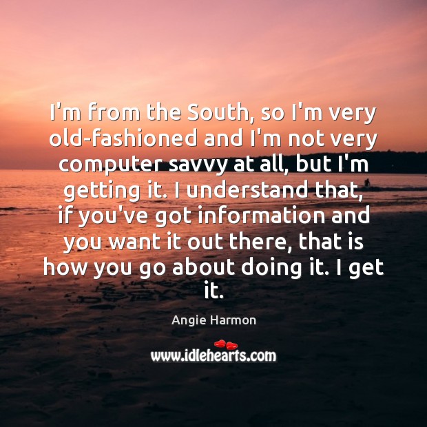 I’m from the South, so I’m very old-fashioned and I’m not very Image