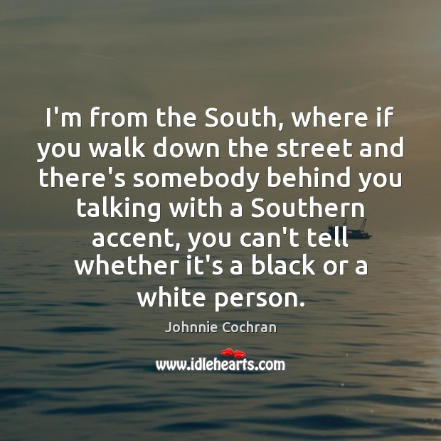 I’m from the South, where if you walk down the street and Johnnie Cochran Picture Quote
