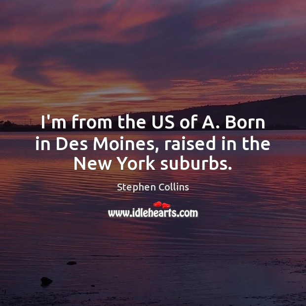 I’m from the US of A. Born in Des Moines, raised in the New York suburbs. Image