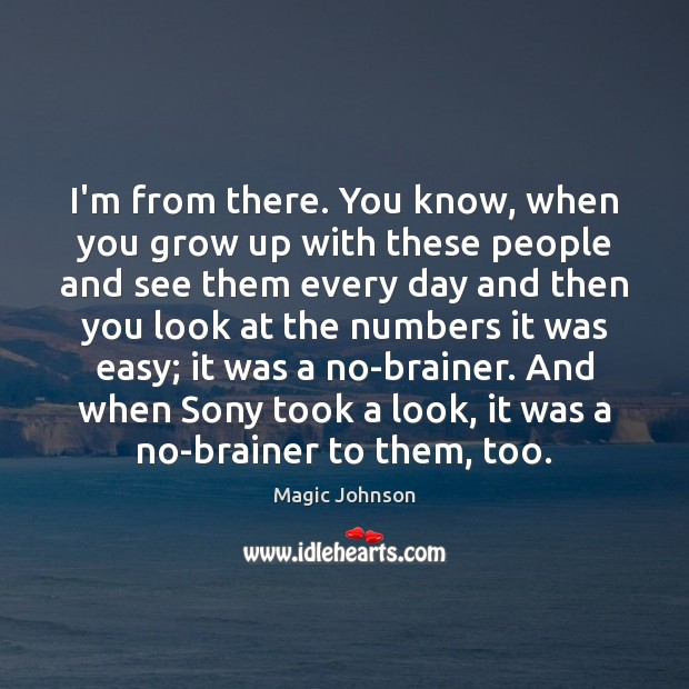 I’m from there. You know, when you grow up with these people Magic Johnson Picture Quote