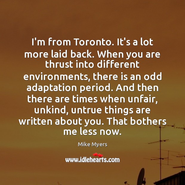 I’m from Toronto. It’s a lot more laid back. When you are Image