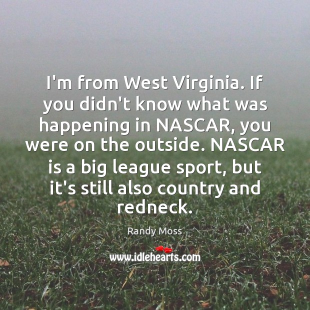 I’m from West Virginia. If you didn’t know what was happening in Randy Moss Picture Quote