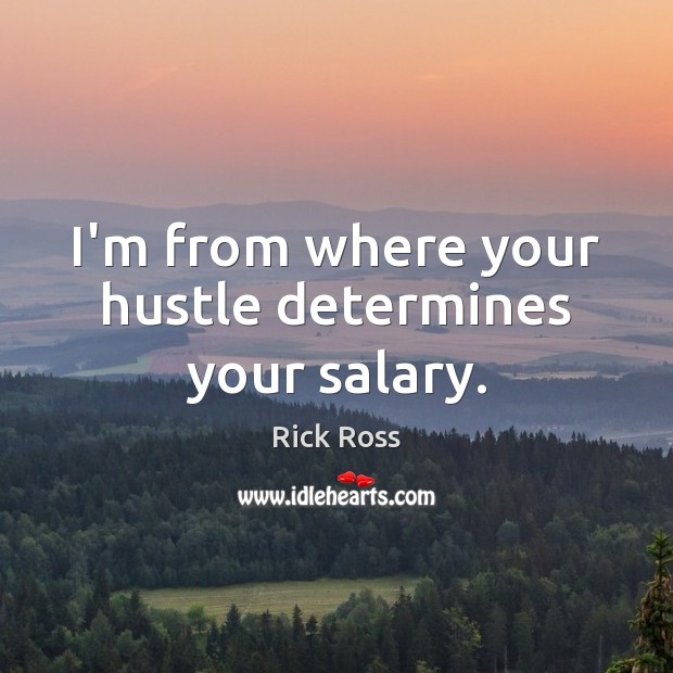 I’m from where your hustle determines your salary. Image