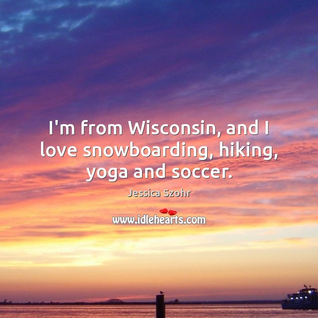 I’m from Wisconsin, and I love snowboarding, hiking, yoga and soccer. Soccer Quotes Image