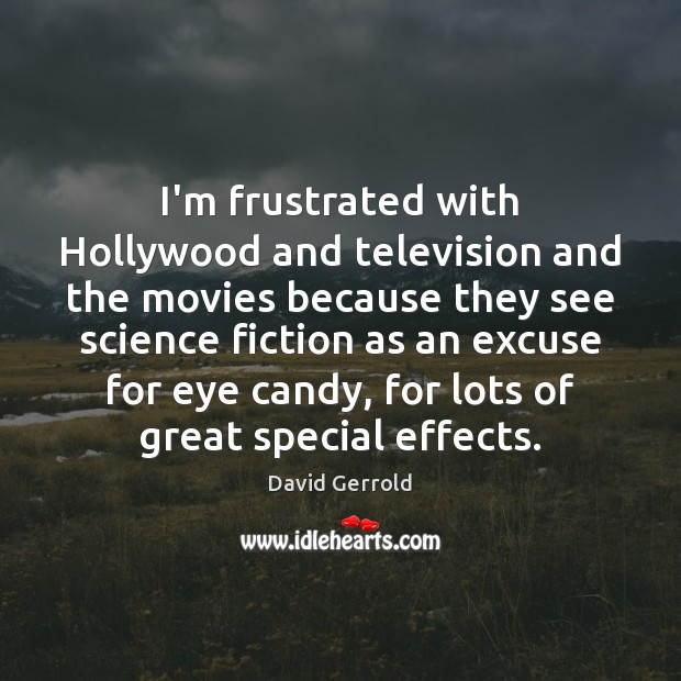I’m frustrated with Hollywood and television and the movies because they see David Gerrold Picture Quote