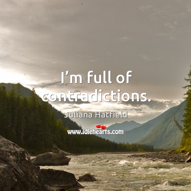 I’m full of contradictions. Image