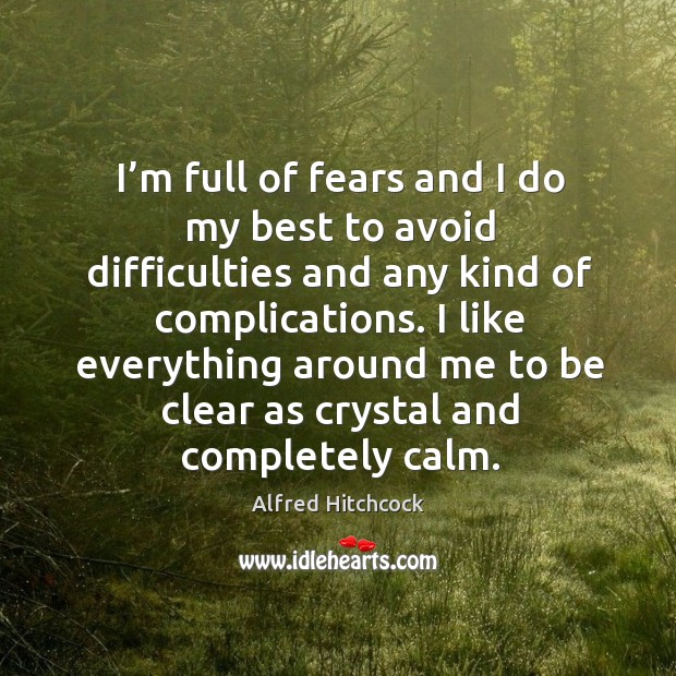 I’m full of fears and I do my best to avoid difficulties and any kind of complications. Image