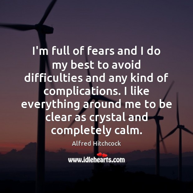 I’m full of fears and I do my best to avoid difficulties Alfred Hitchcock Picture Quote
