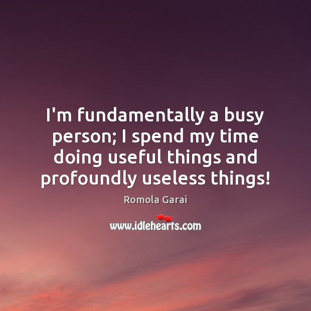 I’m fundamentally a busy person; I spend my time doing useful things Romola Garai Picture Quote