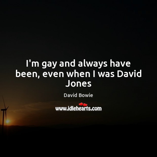 I’m gay and always have been, even when I was David Jones David Bowie Picture Quote