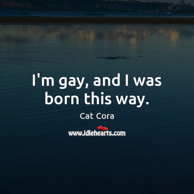 I’m gay, and I was born this way. Cat Cora Picture Quote