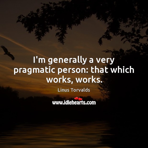 I’m generally a very pragmatic person: that which works, works. Image