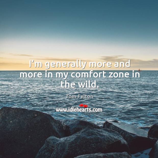 I’m generally more and more in my comfort zone in the wild. Tom Felton Picture Quote