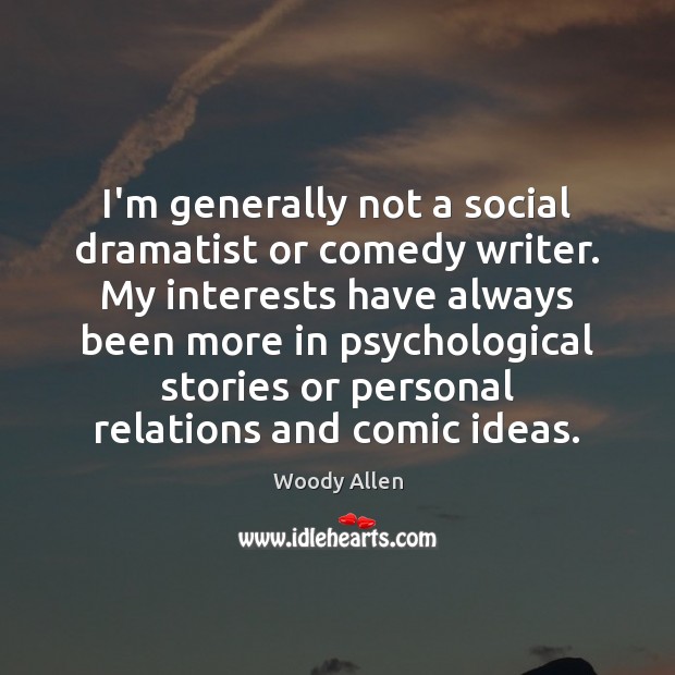 I’m generally not a social dramatist or comedy writer. My interests have Woody Allen Picture Quote
